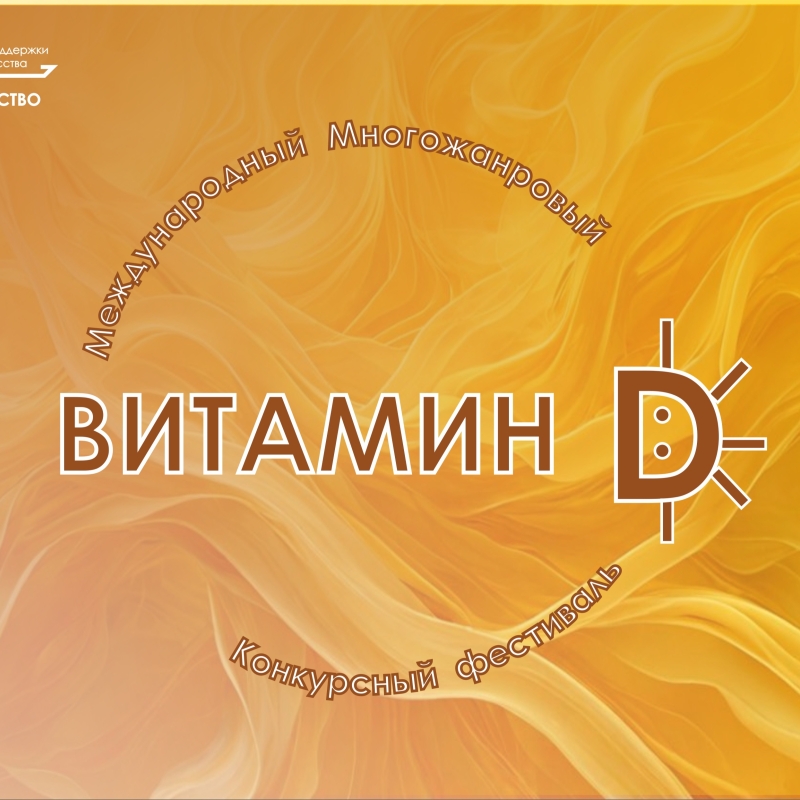 МЕЖДУНАРОДНЫЙ МНОГОЖАНРОВЫЙ КОНКУРСНЫЙ ФЕСТИВАЛЬ «ВИТАМИН Д»